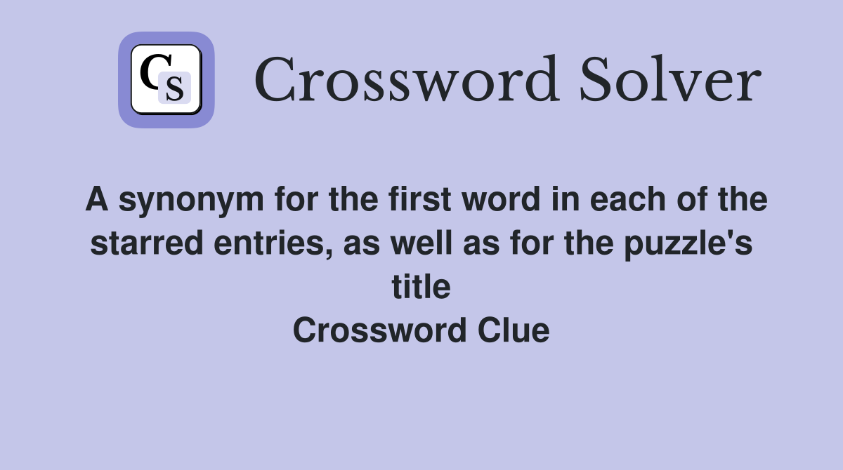 A synonym for the first word in each of the starred entries, as well as